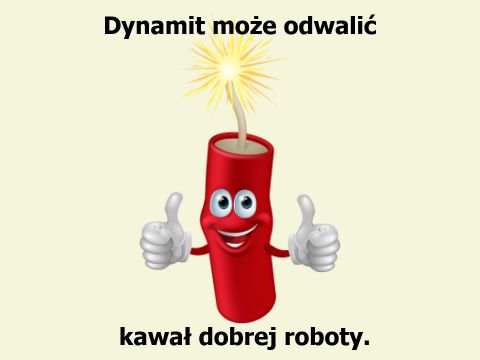 Dynamit może odwalić kawał dobrej roboty