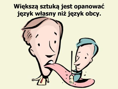 Większą sztuką jest opanować język własny niż język obcy