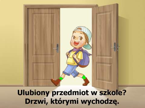 Ulubiony przedmiot w szkole? Drzwi, którymi wychodzę.